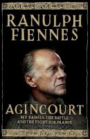 Ranulph Fiennes - Agincourt: My Family, the Battle and the Fight for France - 9781444792096 - V9781444792096