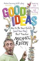 Michael Rosen - Good Ideas: How to Be Your Child´s (and Your Own) Best Teacher - 9781444796445 - V9781444796445