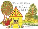 Hutchins, Pat - Where, Oh Where is Rosie's Chick? - 9781444918281 - V9781444918281
