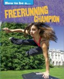 Franklin Watts, Nixon, James - Freerunning Champion (How to be a Champion) - 9781445136264 - V9781445136264
