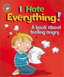 Sue Graves - I Hate Everything!: A book about feeling angry (Our Emotions & Behaviour) - 9781445138992 - V9781445138992