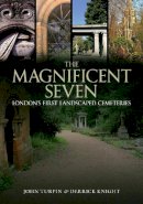 John Turpin - The Magnificent Seven: London´s First Landscaped Cemeteries - 9781445600383 - V9781445600383