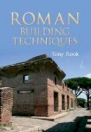 Rook, Tony - ROMAN BUILDING TECHNIQUES - 9781445601496 - V9781445601496