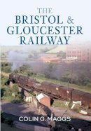 Colin G. Maggs - The Bristol & Gloucester Railway - 9781445602608 - V9781445602608