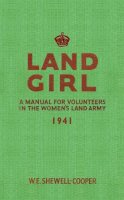 W. E. Shewell-Cooper - LAND GIRL: A Manual for Volunteers in the Women's Land Army 1941 - 9781445602790 - V9781445602790