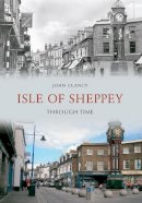 John Clancy - Isle of Sheppey Through Time - 9781445606477 - V9781445606477