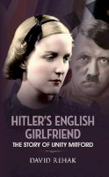 David Rehak - Hitler´s English Girlfriend: The Story of Unity Mitford - 9781445608457 - V9781445608457
