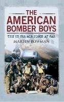 Martin Bowman - The American Bomber Boys: The US 8th Air Force at War - 9781445608587 - V9781445608587