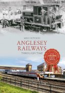 Mike Hitches - Anglesey Railways Through Time - 9781445608716 - V9781445608716