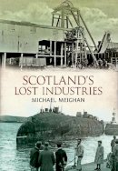 Michael Meighan - Scotland´s Lost Industries - 9781445609171 - V9781445609171