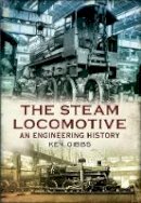 Ken Gibbs - The Steam Locomotive: An Engineering History - 9781445609188 - V9781445609188