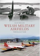 Alan Phillips - Welsh Military Airfields Through Time - 9781445609935 - V9781445609935