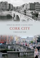 Kieran Mccarthy - Cork City Through Time. Kieran McCarthy & Daniel Breen - 9781445611426 - 9781445611426