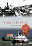 Ian Collard - Mersey Ferries Through Time - 9781445613338 - V9781445613338