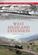 John Mcgregor - West Highland Extension Great Railway Journeys Through Time - 9781445613383 - V9781445613383
