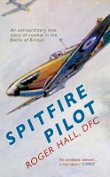 Roger Hall - Spitfire Pilot: An Extraordinary True Story of Combat in the Battle of Britain - 9781445616841 - V9781445616841
