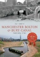 Paul Hindle - Manchester Bolton & Bury Canal Through Time - 9781445617992 - V9781445617992