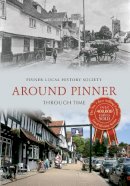 Pinner Local History Society - Around Pinner Through Time - 9781445618883 - V9781445618883