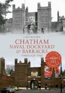 Clive Holden - Chatham Naval Dockyard & Barracks Through Time - 9781445618999 - V9781445618999