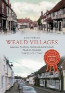 Kaye Sowden - Weald Villages Through Time: Charing, Westwell, Hothfield, Little Chart, Pluckley, Smarden - 9781445619774 - V9781445619774