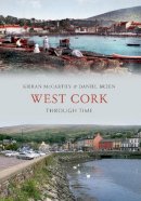Kieran Mccarthy - West Cork Through Time - 9781445620749 - V9781445620749