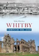 Mike Hitches - Whitby Through the Ages - 9781445621715 - V9781445621715