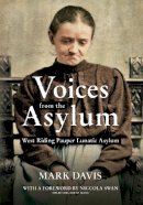 Mark Davis - Voices from the Asylum: West Riding Pauper Lunatic Asylum - 9781445621739 - V9781445621739