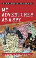 Sir Robert Baden-Powell - Eyewitness Accounts My Adventures as a Spy - 9781445636108 - V9781445636108