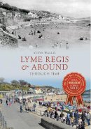 Steve Wallis - Lyme Regis & Around Through Time - 9781445636153 - V9781445636153