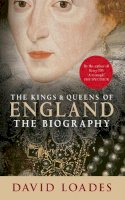 David Loades - The Kings & Queens of England: The Biography - 9781445637617 - V9781445637617