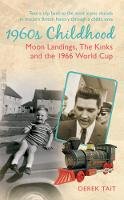 Derek Tait - 1960s Childhood: Moon Landings, The Kinks and the 1966 World Cup - 9781445637624 - V9781445637624
