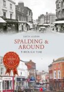 Keith Seaton - Spalding & Around Through Time - 9781445638119 - V9781445638119