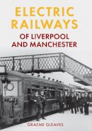 Graeme Gleaves - Electric Railways of Liverpool and Manchester - 9781445639895 - V9781445639895
