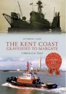 Anthony Lane - The Kent Coast Gravesend to Margate Through Time - 9781445639963 - V9781445639963