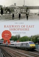 Neil Clarke - Railways of East Shropshire Through Time - 9781445640228 - V9781445640228