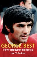 Iain Mccartney - George Best Fifty Defining Fixtures - 9781445640242 - V9781445640242