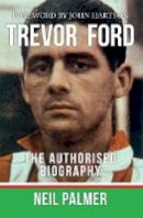 Neil Palmer - Trevor Ford: The Authorised Biography - 9781445640563 - V9781445640563