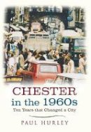 Paul Hurley - Chester in the 1960s: Ten Years that Changed a City - 9781445641034 - V9781445641034