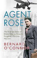Bernard O'connor - Agent Rose: The True Spy Story of Eileen Nearne, Britain's Forgotten Wartime Heroine - 9781445641454 - KCW0016814