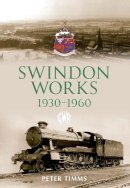 Peter Timms - Swindon Works 1930-1960 - 9781445642574 - V9781445642574