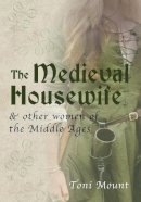 Toni Mount - The Medieval Housewife: & Other Women of the Middle Ages - 9781445643700 - V9781445643700