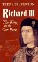 Terry Breverton - Richard III: The King in the Car Park - 9781445644790 - V9781445644790
