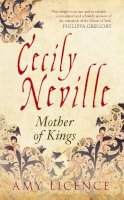 Amy Licence - Cecily Neville: Mother of Kings - 9781445644806 - V9781445644806