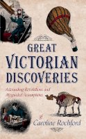 Caroline Rochford - Great Victorian Discoveries: Astounding Revelations and Misguided Assumptions - 9781445645421 - V9781445645421
