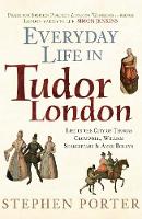 Stephen Porter - Everyday Life in Tudor London: Life in the City of Thomas Cromwell, William Shakespeare & Anne Boleyn - 9781445645865 - V9781445645865