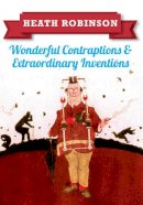 William Heath Robinson - Heath Robinson: Wonderful Contraptions and Extraordinary Inventions - 9781445645933 - V9781445645933