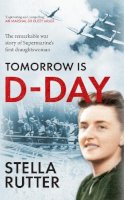 Stella Rutter - Tomorrow is D-Day: The Remarkable War Story of Supermarine´s First Draughtswoman - 9781445647227 - V9781445647227