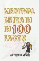 Matthew Lewis - Medieval Britain in 100 Facts - 9781445647340 - V9781445647340