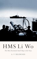 A.v. Sellwood - HMS Li Wo: The Most Decorated Small Ship in the Navy - 9781445647944 - V9781445647944