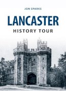 Jon Sparks - Lancaster History Tour - 9781445648545 - V9781445648545